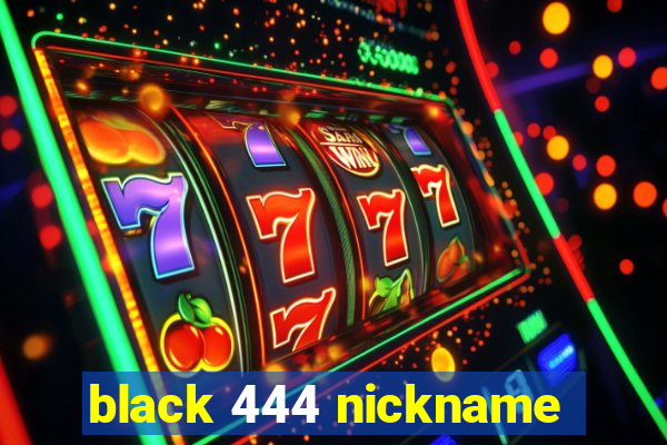 black 444 nickname